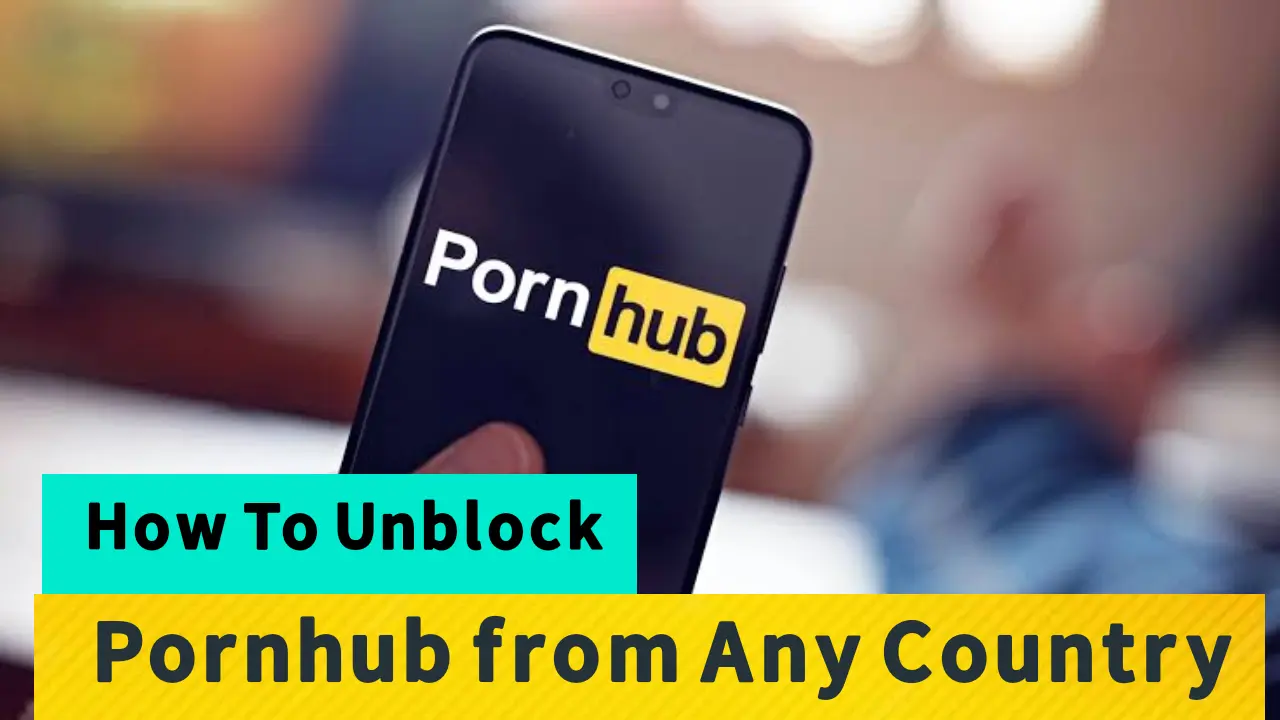 Pron Unblock - How To Unblock and Access Pornhub from Any Country?